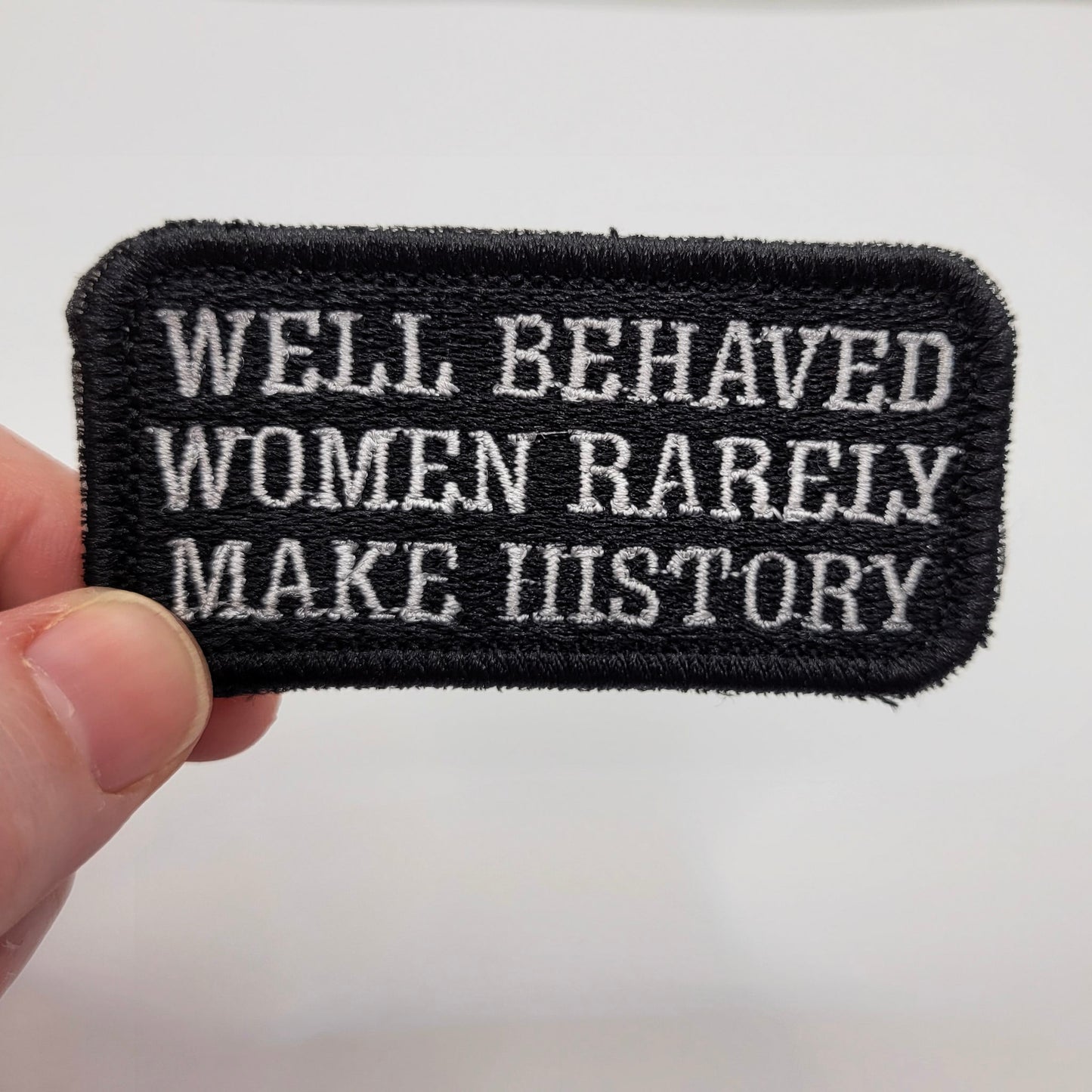 Well Behaved Women Rarely Make History Embroidered Patch