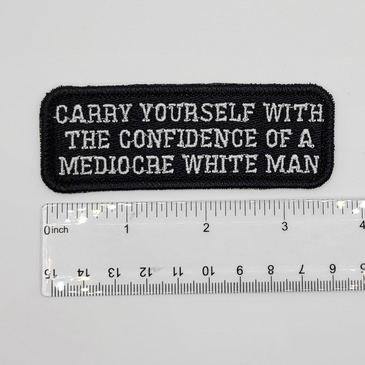 Carry Yourself With The Confidence of a Medocre White Man Embroidered Patch