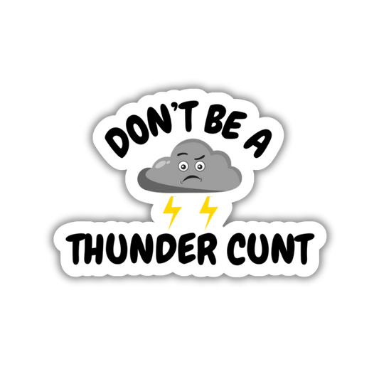 Don't Be A Thunder Cunt Vinyl Sticker