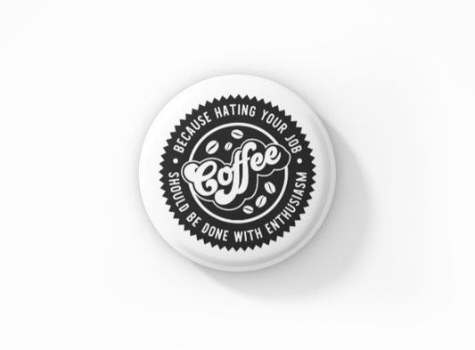 Coffee - Because Hating Your Job Should Be Done With Enthusiasm Pinback Button
