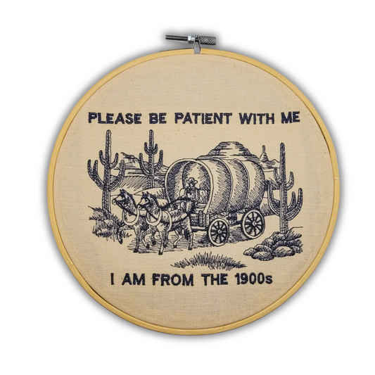 Please Be Patient With Me, I Am From the 1900s – 8" Embroidered Wall Art