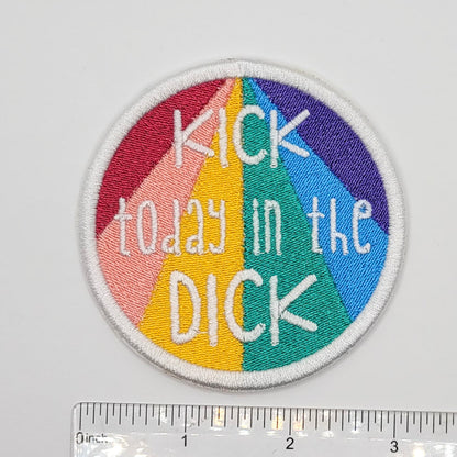 Kick Today in the Dick Embroidered Patch