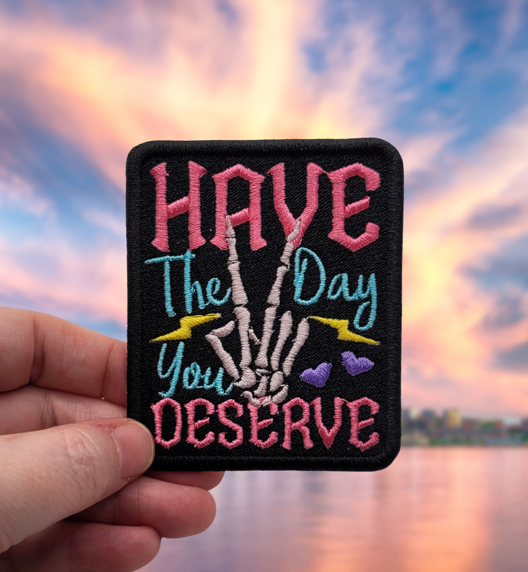 Have the Day You Deserve Embroidered Patch