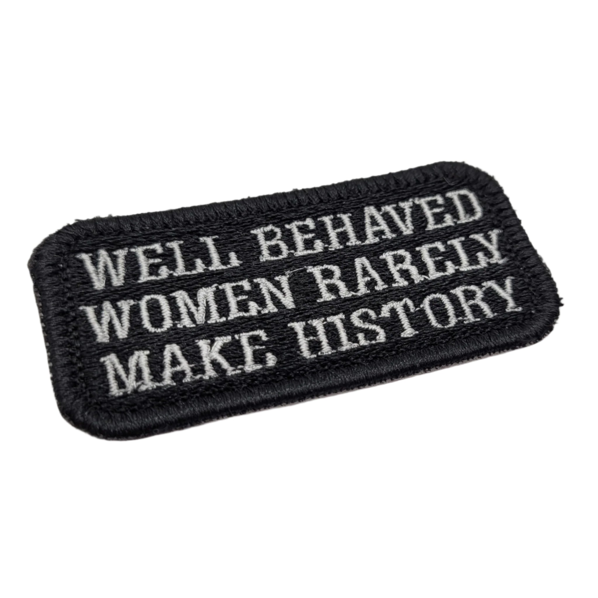 Well Behaved Women Rarely Make History Embroidered Patch