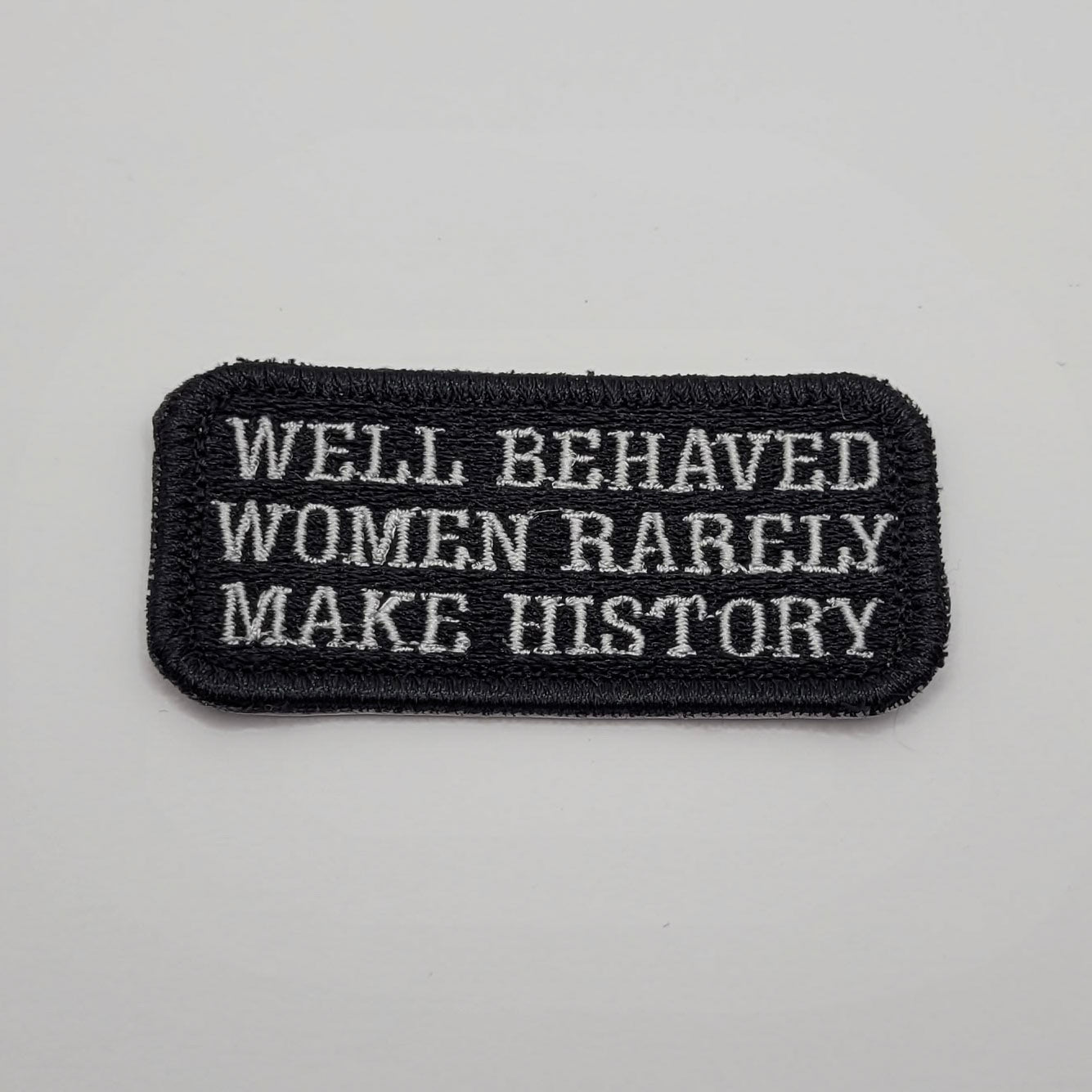 Well Behaved Women Rarely Make History Embroidered Patch
