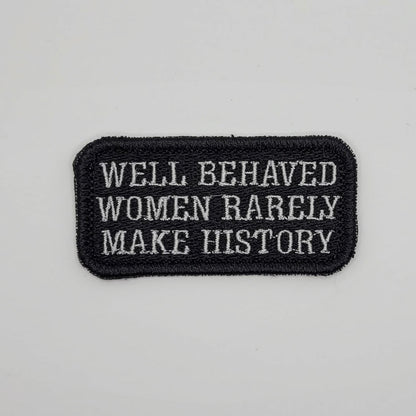 Well Behaved Women Rarely Make History Embroidered Patch
