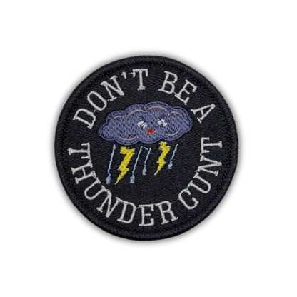 Don't Be a Thunder Cunt Embroidered Patch