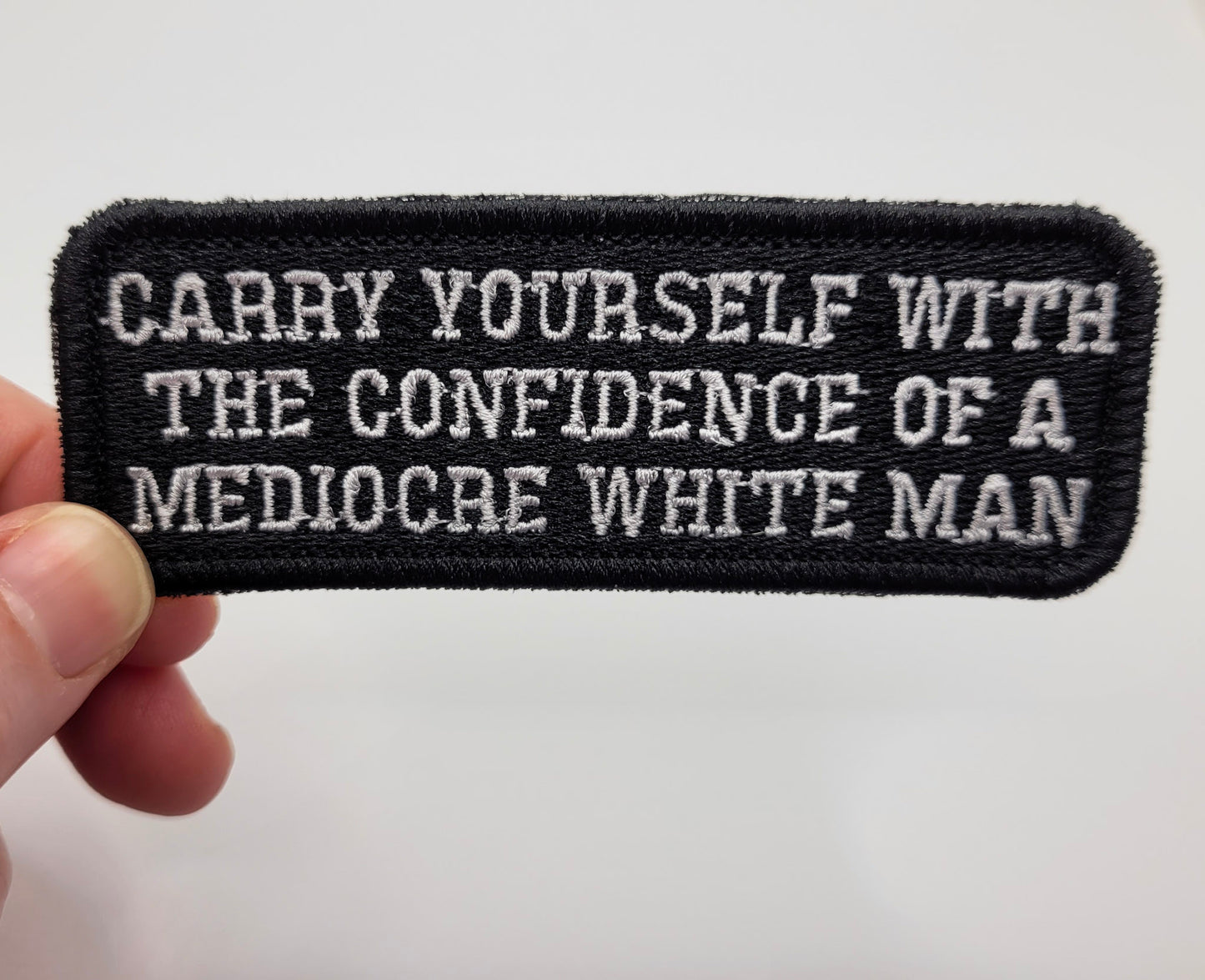 Carry Yourself With The Confidence of a Medocre White Man Embroidered Patch