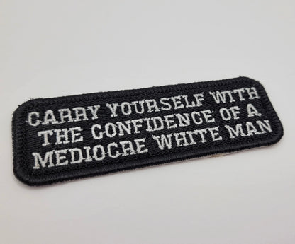 Carry Yourself With The Confidence of a Medocre White Man Embroidered Patch