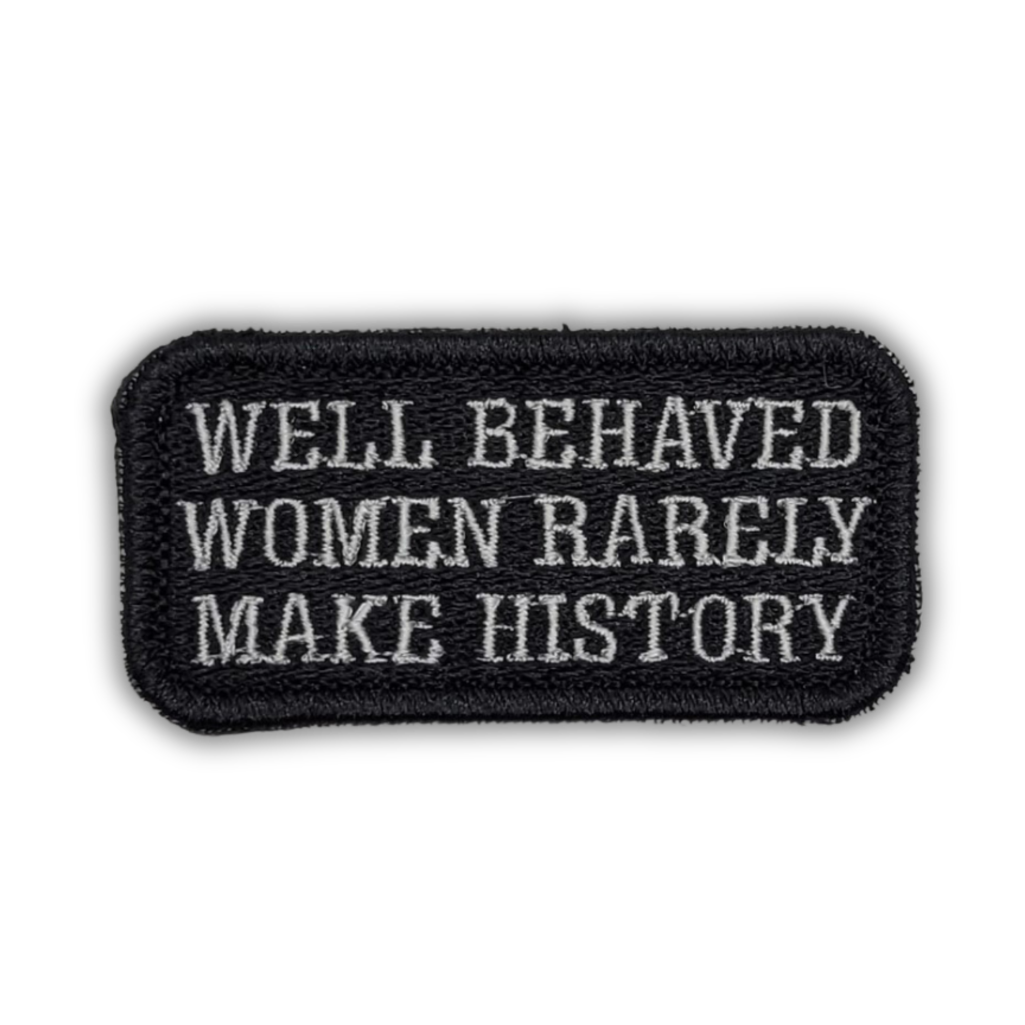 Well Behaved Women Rarely Make History Embroidered Patch