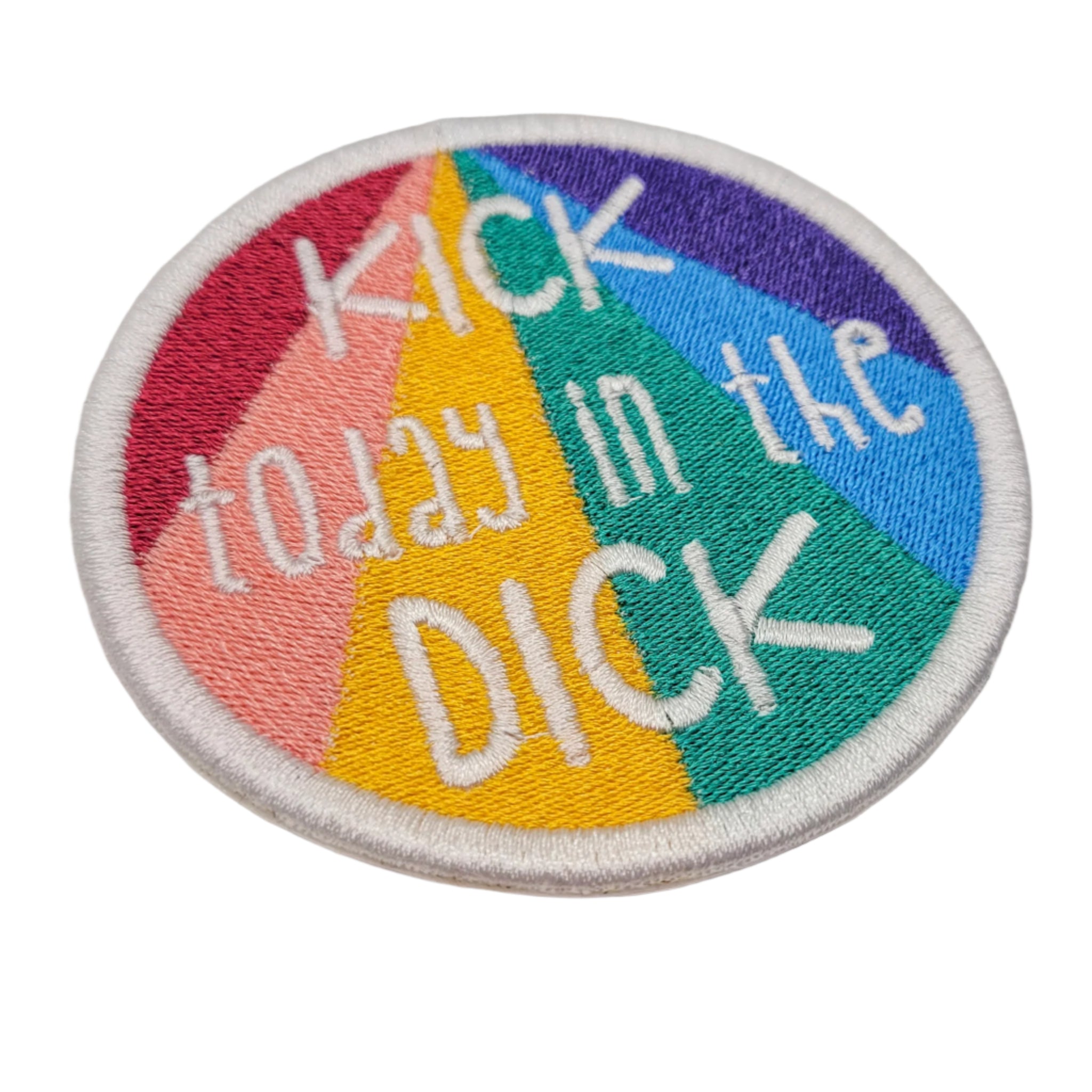 Kick Today in the Dick Embroidered Patch