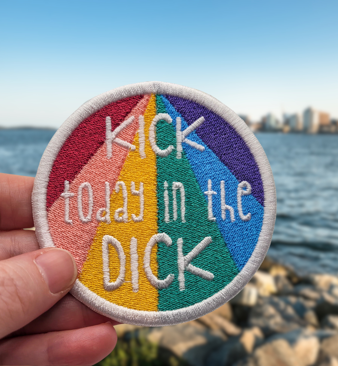 Kick Today in the Dick Embroidered Patch