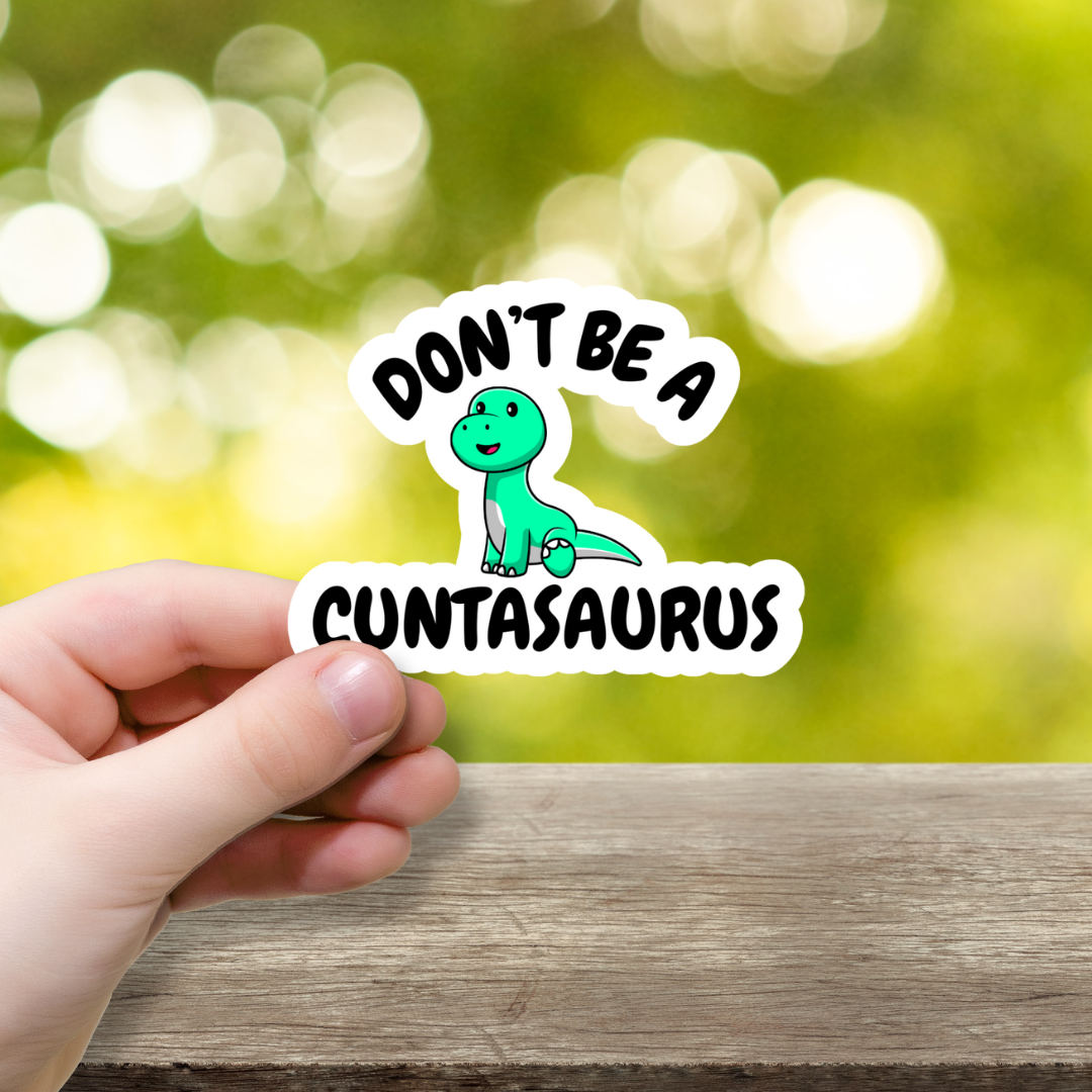 Don't Be A Cuntasaurus Vinyl Sticker