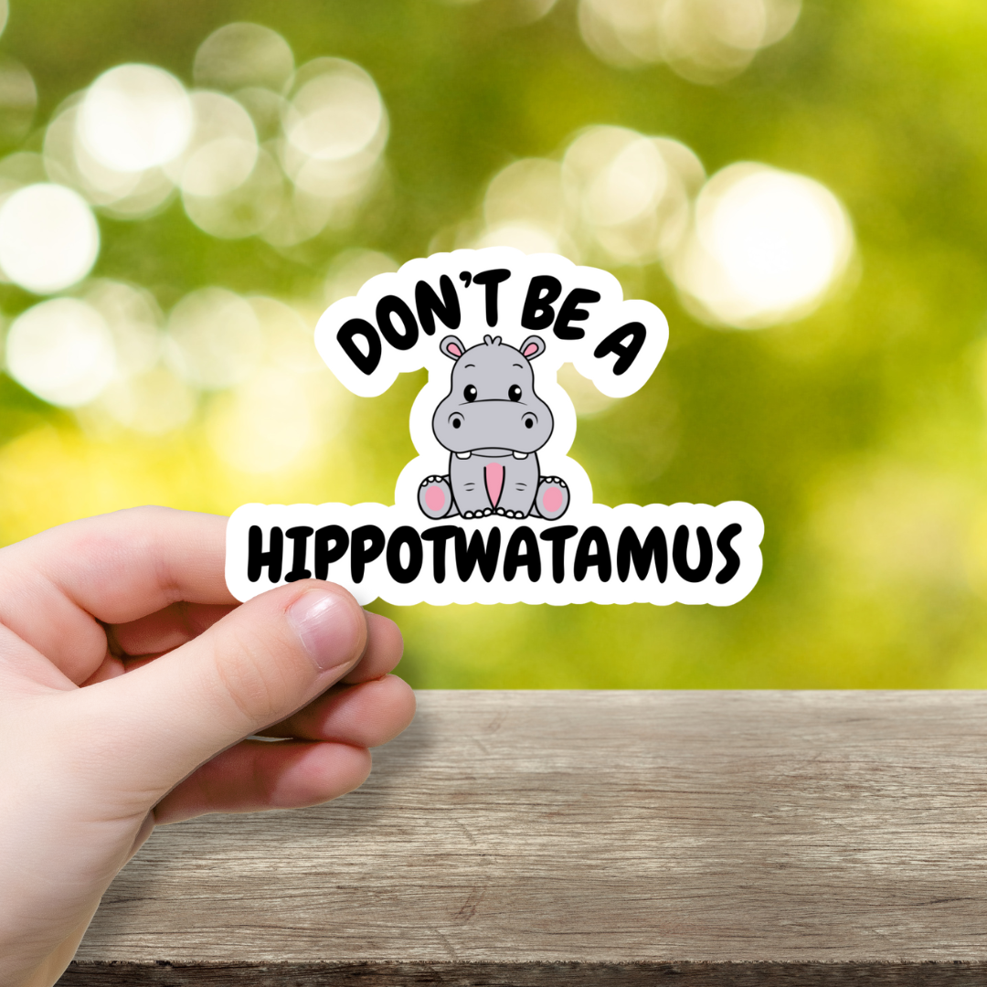 Don't Be A Hippotwatamus Vinyl Sticker