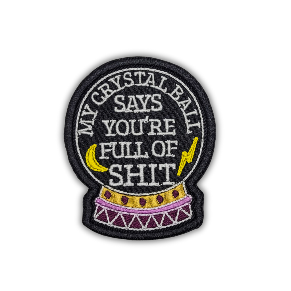 My Crystal Balls Says You're Full of Shit Embroidered Patch