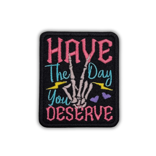 Have the Day You Deserve Embroidered Patch