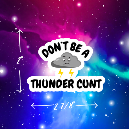 Don't Be A Thunder Cunt Vinyl Sticker