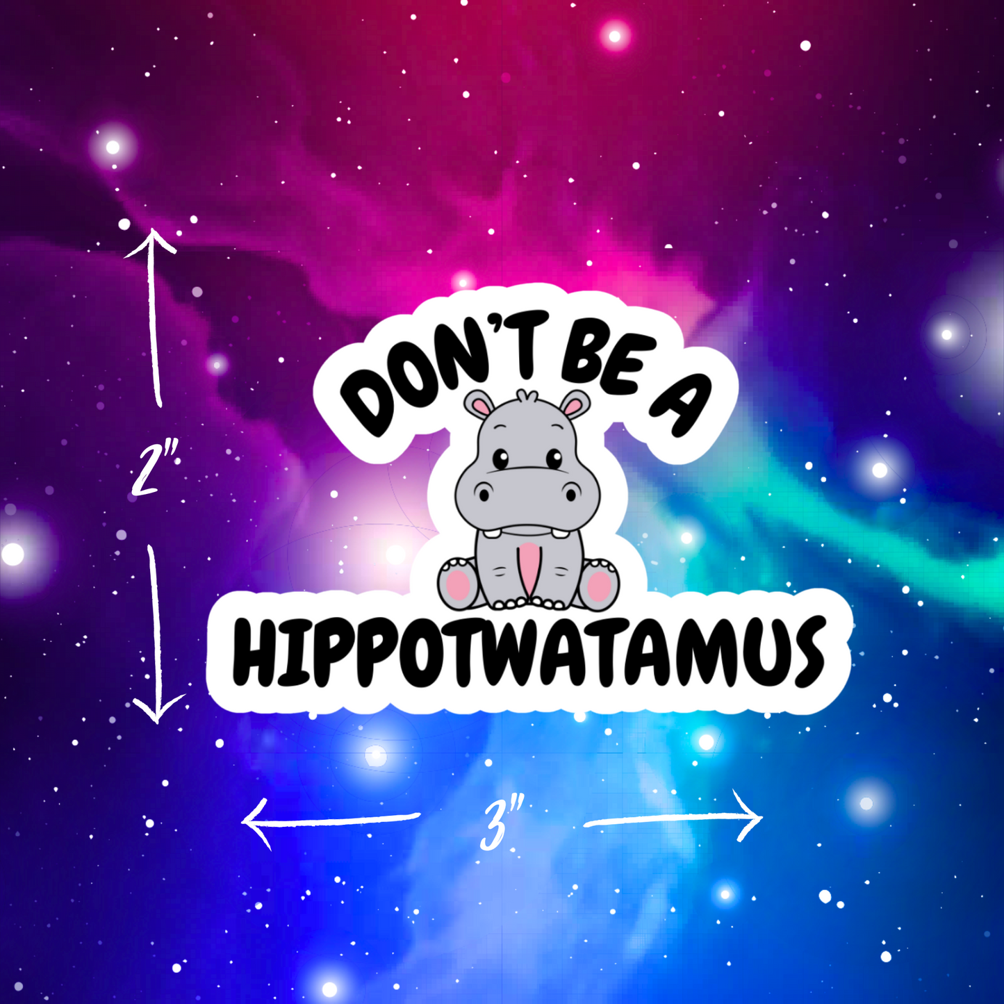 Don't Be A Hippotwatamus Vinyl Sticker
