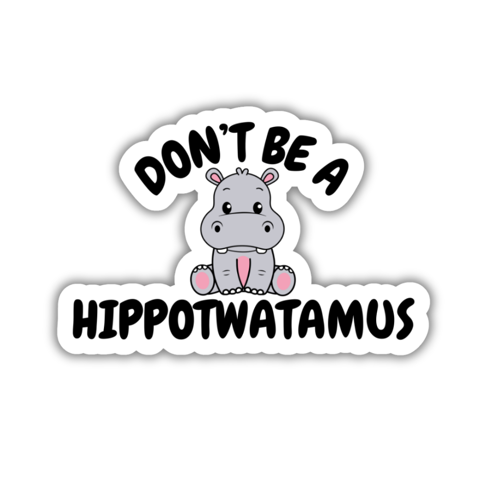 Don't Be A Hippotwatamus Vinyl Sticker