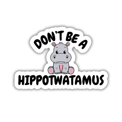 Don't Be A Hippotwatamus Vinyl Sticker