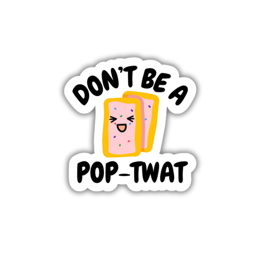 Don't Be A Pop-Twat Vinyl Sticker