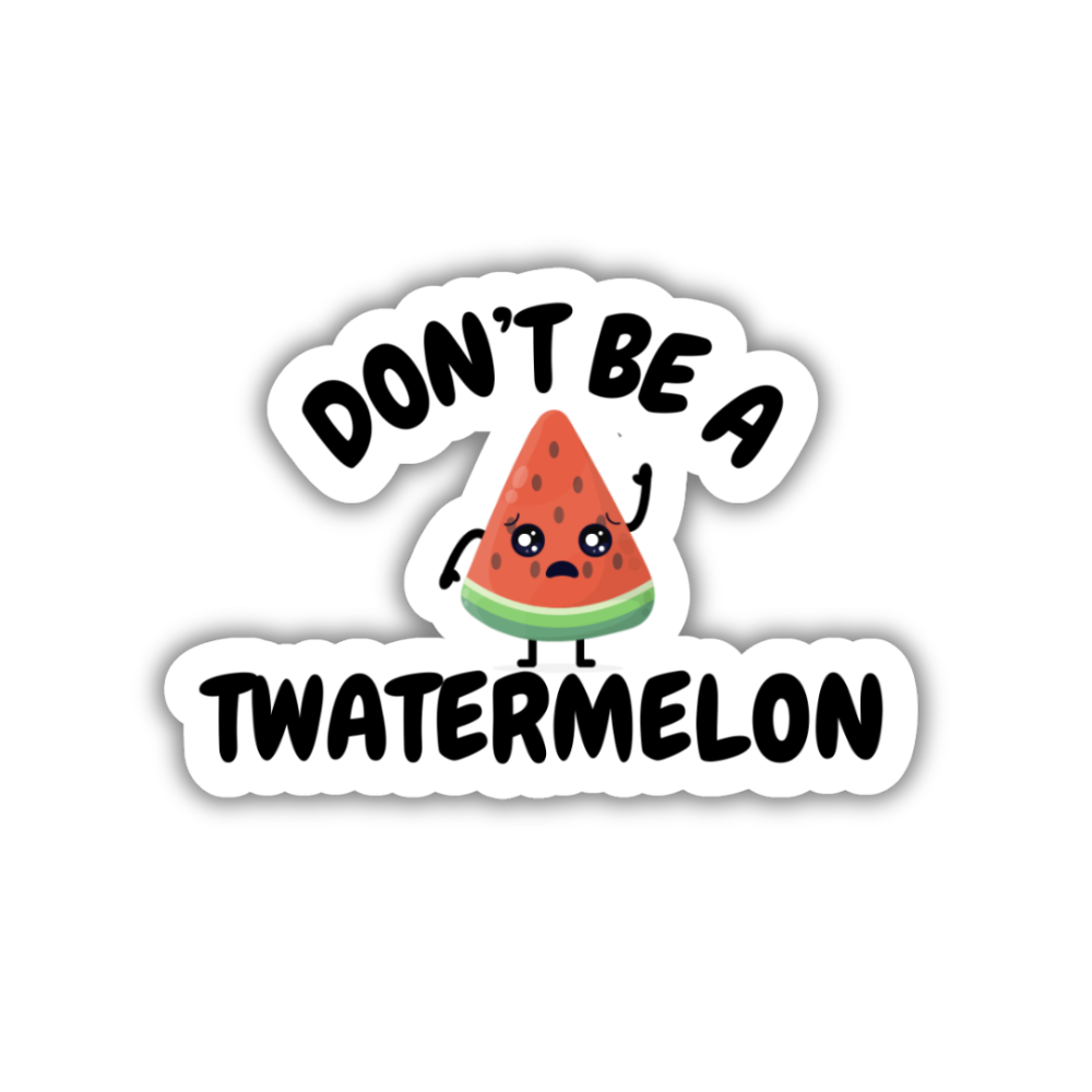 Don't Be A Twatermelon Vinyl Sticker