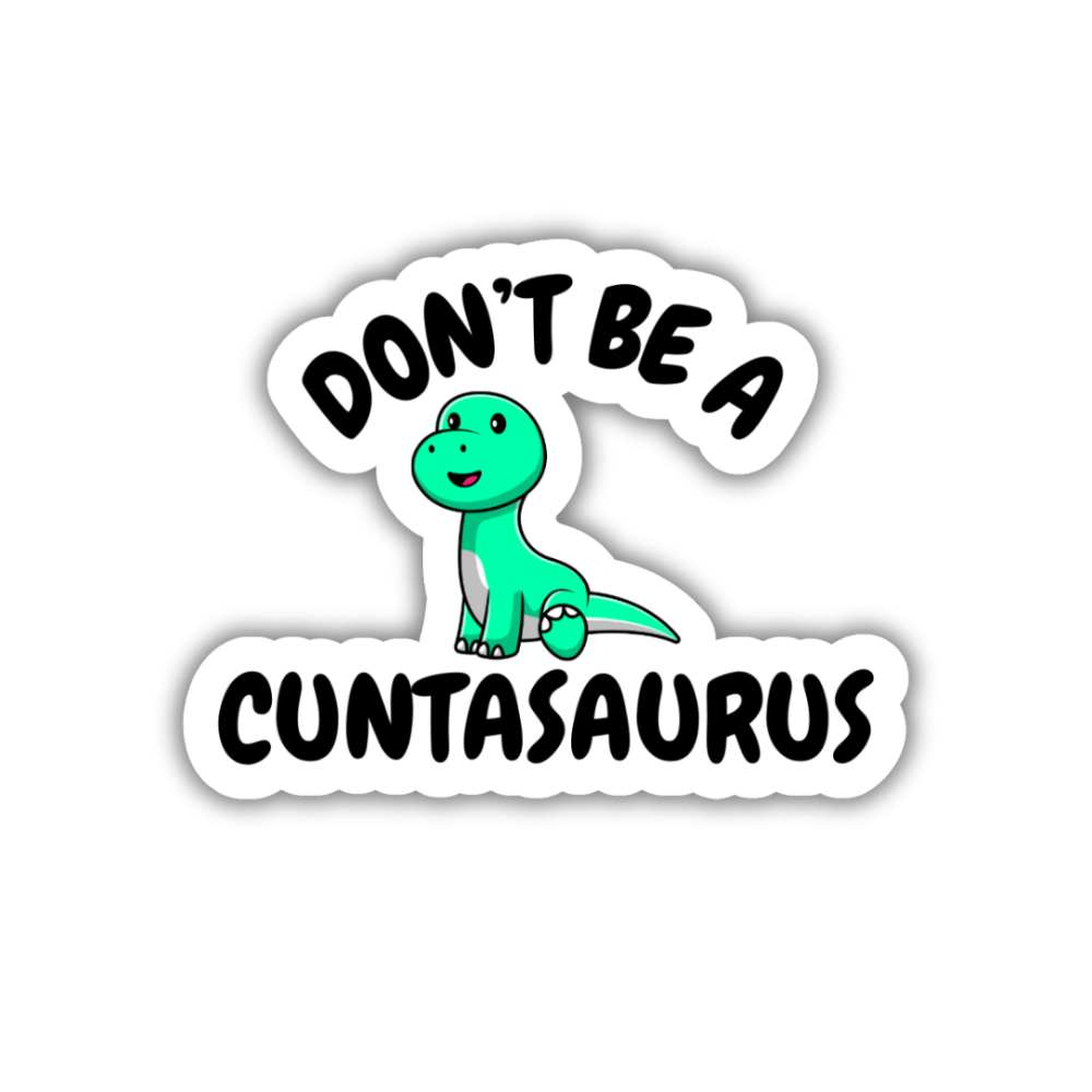 Don't Be A Cuntasaurus Vinyl Sticker