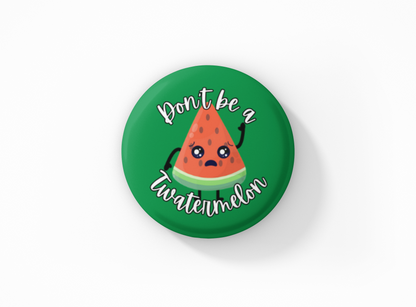 Don't Be a Twatermelon Pinback Button