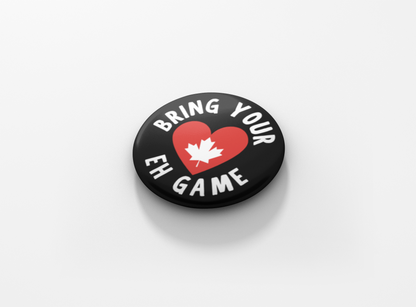 Bring Your Eh Game Pinback Button