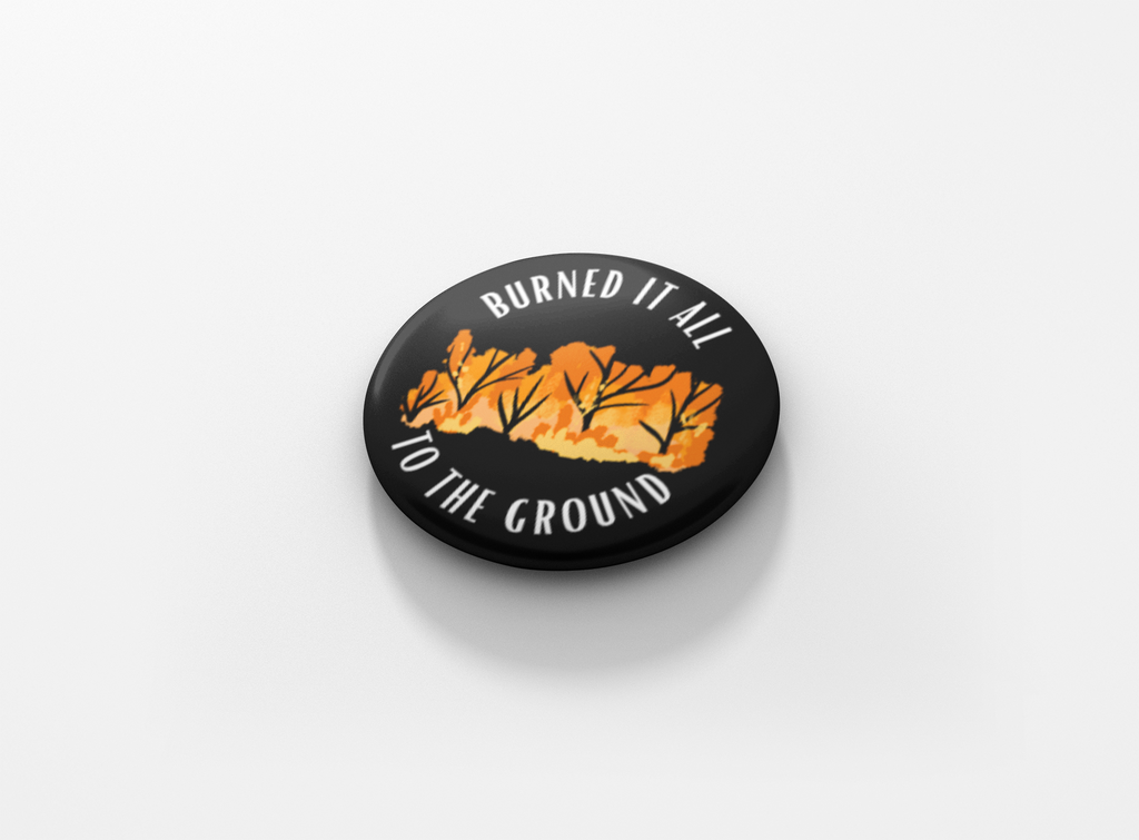 Burned It All To The Ground Pinback Button