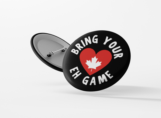 Bring Your Eh Game Pinback Button