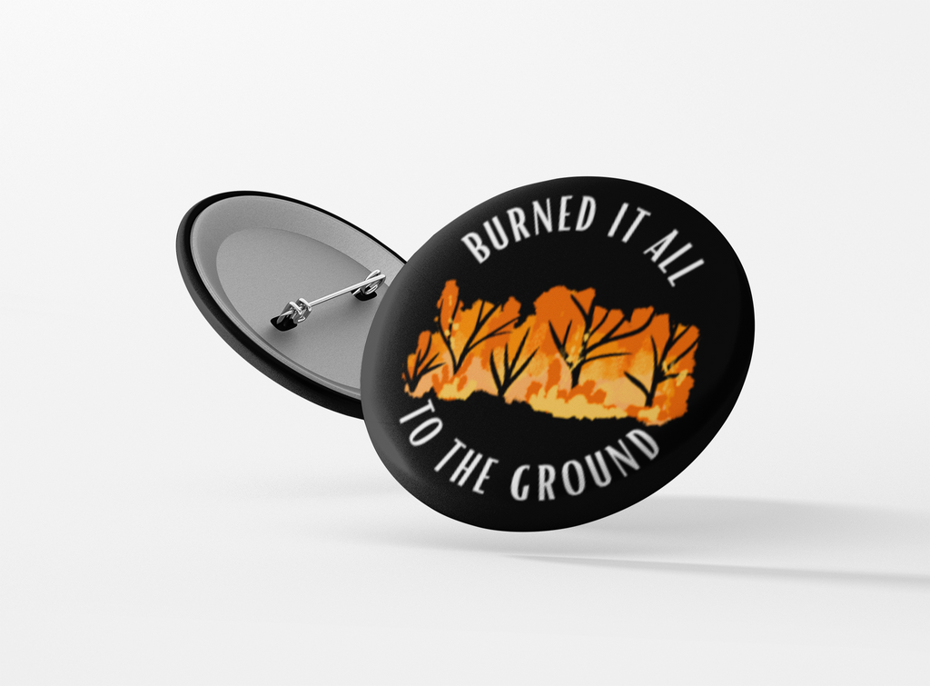 Burned It All To The Ground Pinback Button